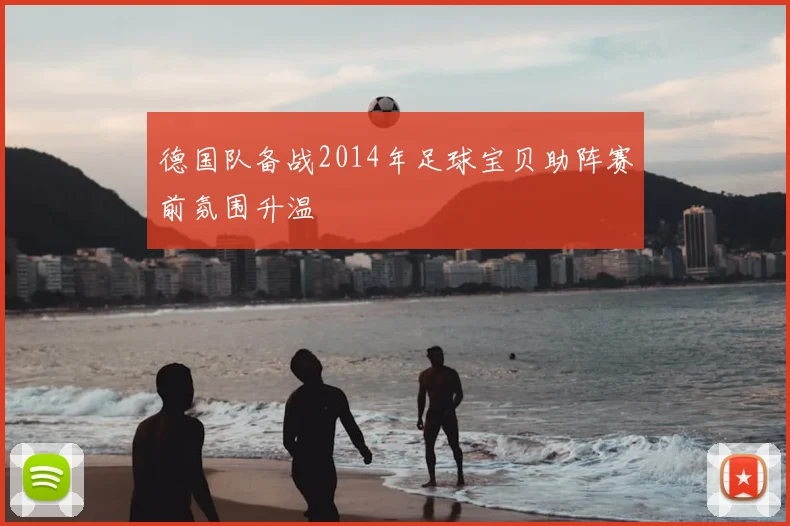 德国队备战2014年足球宝贝助阵赛前氛围升温