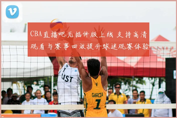 CBA直播吧无插件版上线 支持高清观看与赛事回放提升球迷观赛体验