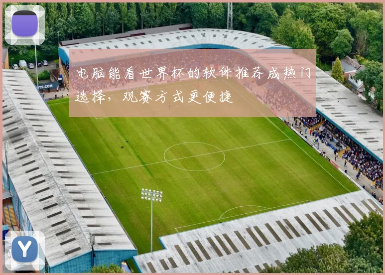 电脑能看世界杯的软件推荐成热门选择，观赛方式更便捷